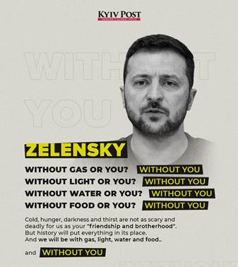 ZELENSKY WITHOUT GAS OR YOU? WITHOUT YOU WITHOUT LIGHT OR YOU? WITHOUT YOU WITHOUT WATER OR YOU? WITHOUT YOU WITHOUT FOOD OR YOU? WITHOUT YOU Cold, hunger, darkness and thirst are not as scary and deadly us your "friendship and brotherhood". history will everything its place. And we will be with gas, light, water and food.. and WITHOUT YOU'